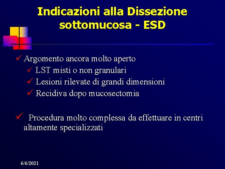 Indicazioni alla Dissezione sottomucosa - ESD ü Argomento ancora molto aperto ü LST misti