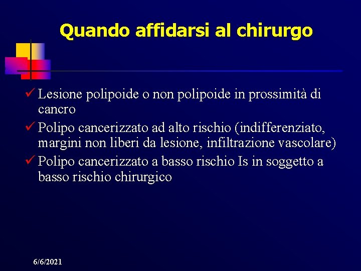 Quando affidarsi al chirurgo ü Lesione polipoide o non polipoide in prossimità di cancro