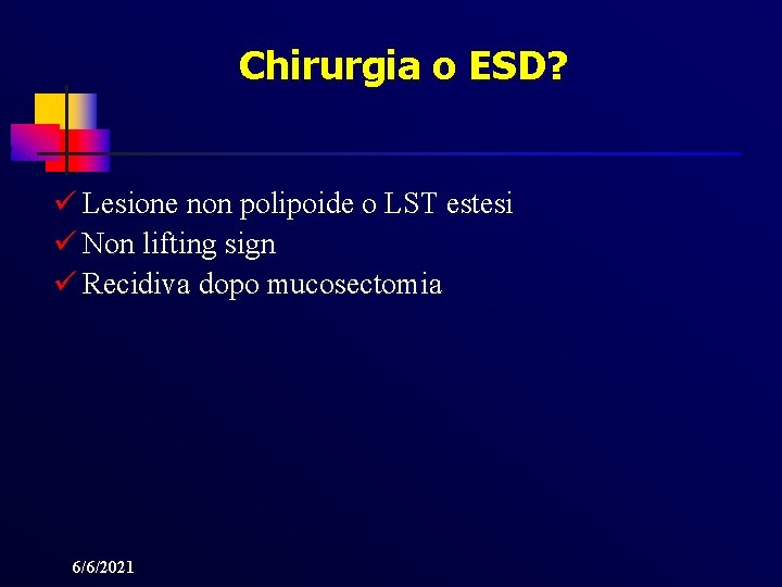 Chirurgia o ESD? ü Lesione non polipoide o LST estesi ü Non lifting sign