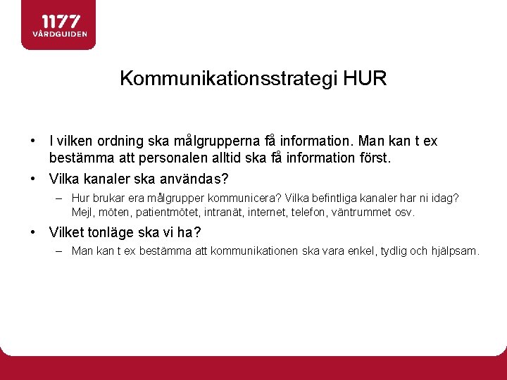 Kommunikationsstrategi HUR • I vilken ordning ska målgrupperna få information. Man kan t ex