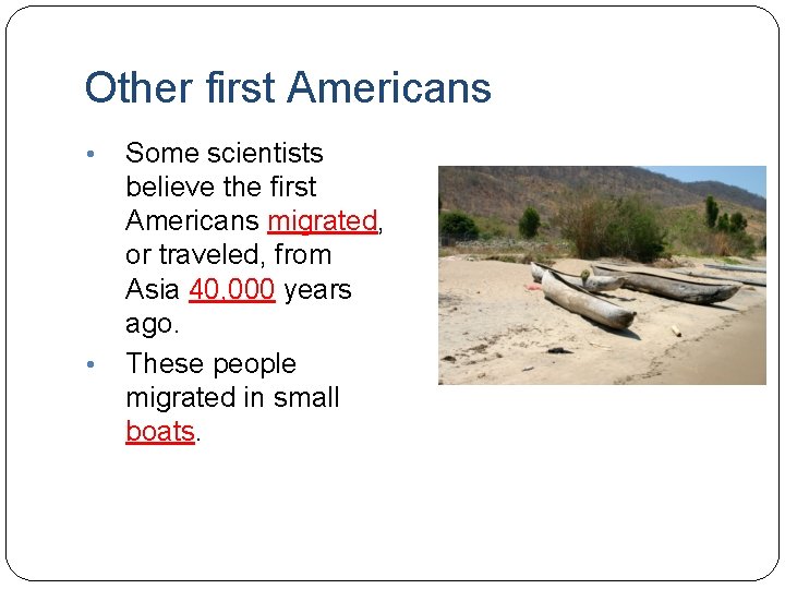 Other first Americans • • Some scientists believe the first Americans migrated, or traveled,