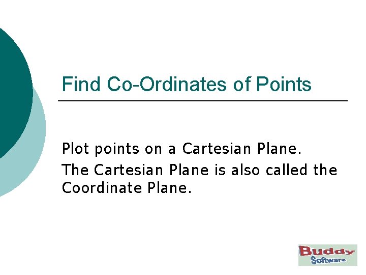 Find Co-Ordinates of Points Plot points on a Cartesian Plane. The Cartesian Plane is