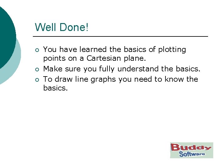 Well Done! ¡ ¡ ¡ You have learned the basics of plotting points on