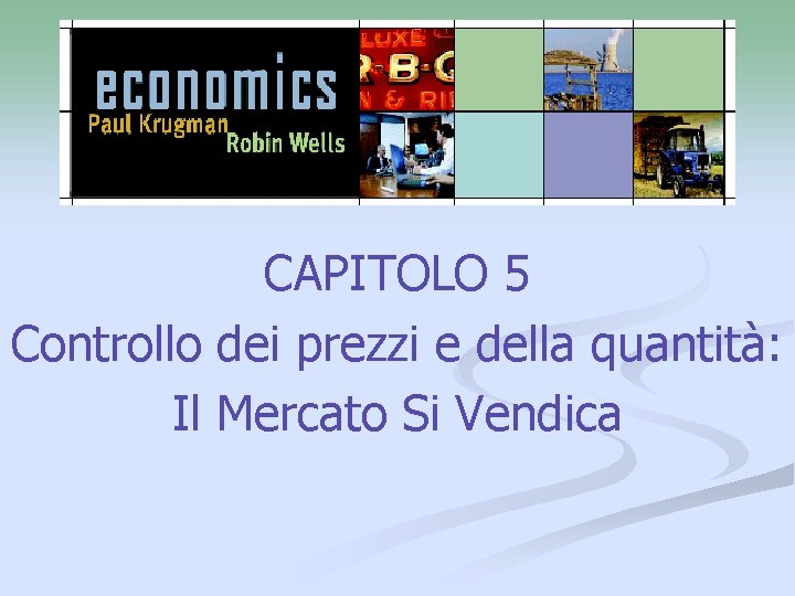CAPITOLO 5 Controllo dei prezzi e della quantità: Il Mercato Si Vendica 