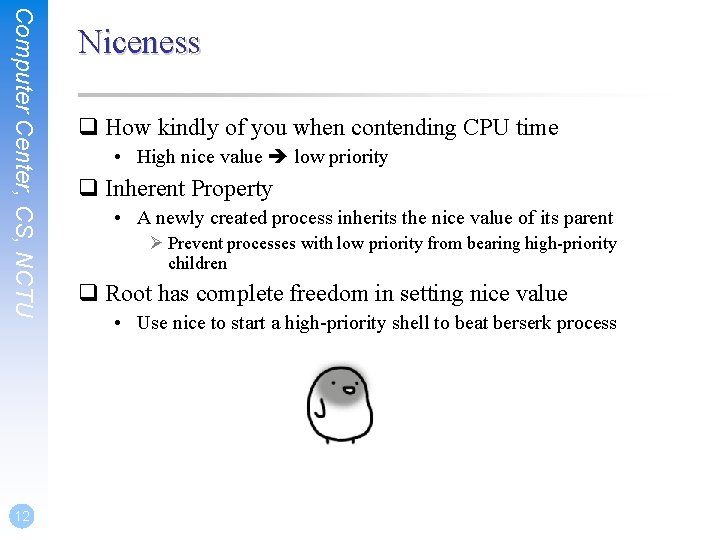 Computer Center, CS, NCTU 12 Niceness q How kindly of you when contending CPU