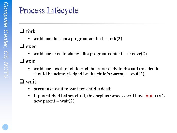 Computer Center, CS, NCTU Process Lifecycle q fork • child has the same program