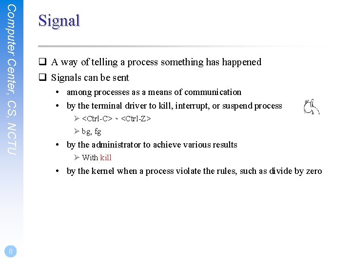 Computer Center, CS, NCTU Signal q A way of telling a process something has