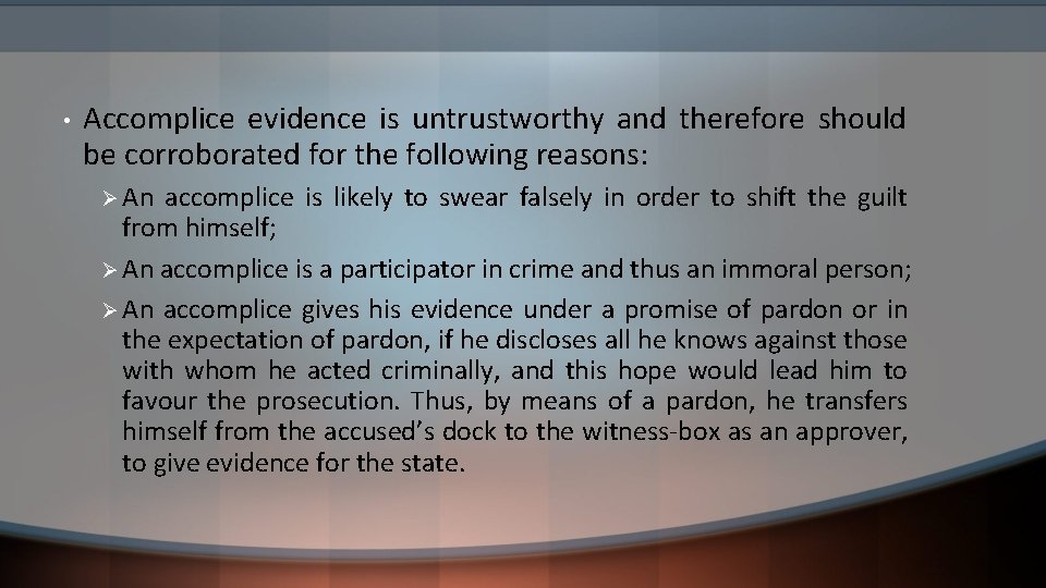  • Accomplice evidence is untrustworthy and therefore should be corroborated for the following