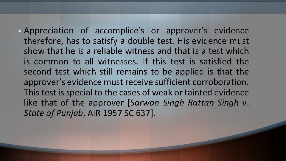  • Appreciation of accomplice’s or approver’s evidence therefore, has to satisfy a double