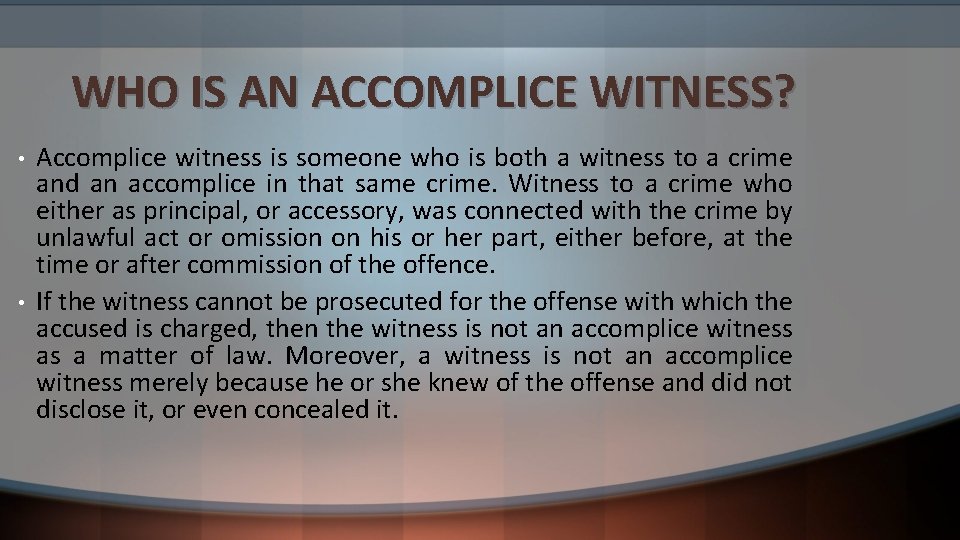 WHO IS AN ACCOMPLICE WITNESS? • • Accomplice witness is someone who is both