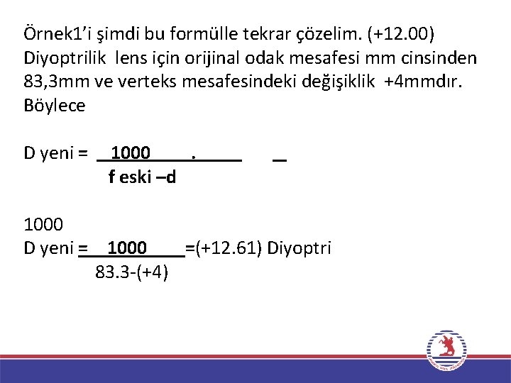 Örnek 1’i şimdi bu formülle tekrar çözelim. (+12. 00) Diyoptrilik lens için orijinal odak