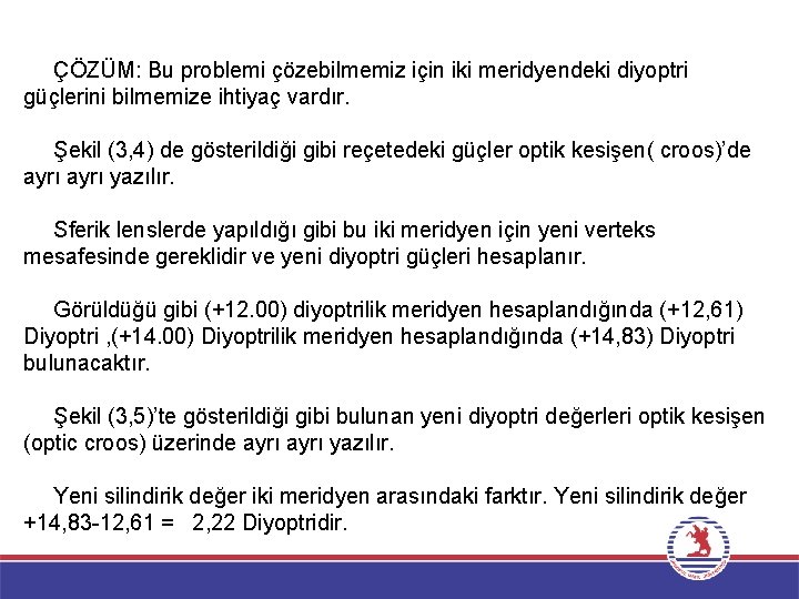 ÇÖZÜM: Bu problemi çözebilmemiz için iki meridyendeki diyoptri güçlerini bilmemize ihtiyaç vardır. Şekil (3,