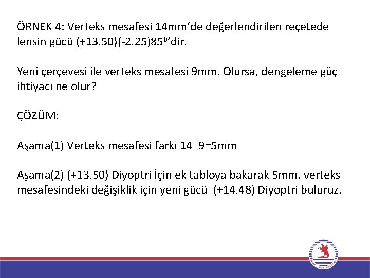 ÖRNEK 4: Verteks mesafesi 14 mm‘de değerlendirilen reçetede lensin gücü (+13. 50)(-2. 25)850’dir. Yeni