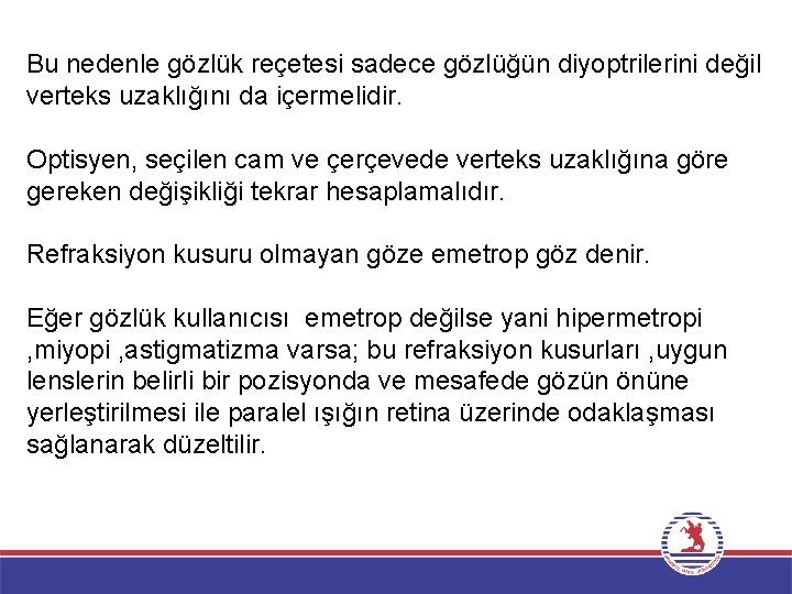 Bu nedenle gözlük reçetesi sadece gözlüğün diyoptrilerini değil verteks uzaklığını da içermelidir. Optisyen, seçilen