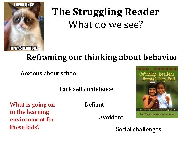 The Struggling Reader What do we see? Reframing our thinking about behavior Anxious about