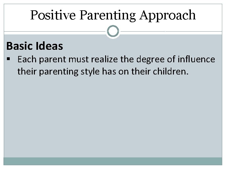 Positive Parenting Approach Basic Ideas § Each parent must realize the degree of influence