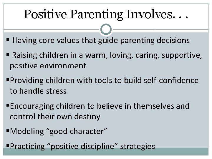 Positive Parenting Involves. . . § Having core values that guide parenting decisions §