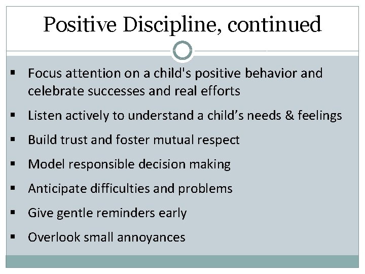 Positive Discipline, continued § Focus attention on a child's positive behavior and celebrate successes