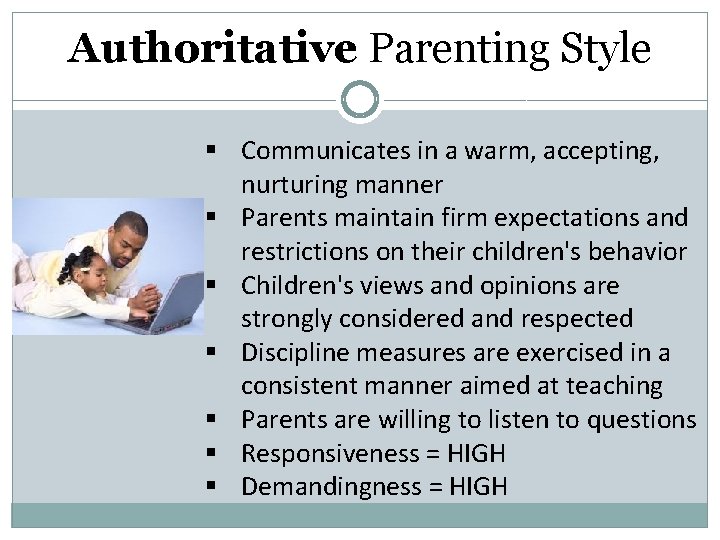 Authoritative Parenting Style § Communicates in a warm, accepting, nurturing manner § Parents maintain