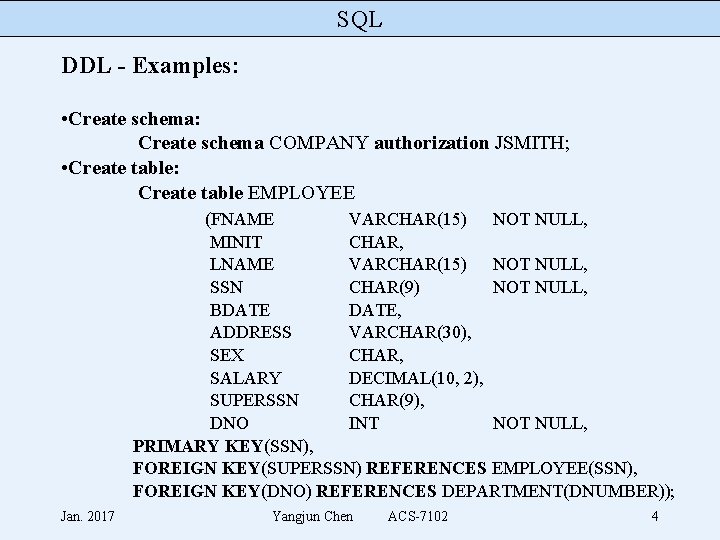 SQL DDL - Examples: • Create schema: Create schema COMPANY authorization JSMITH; • Create