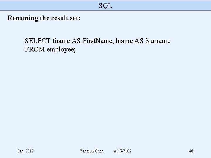 SQL Renaming the result set: SELECT fname AS First. Name, lname AS Surname FROM