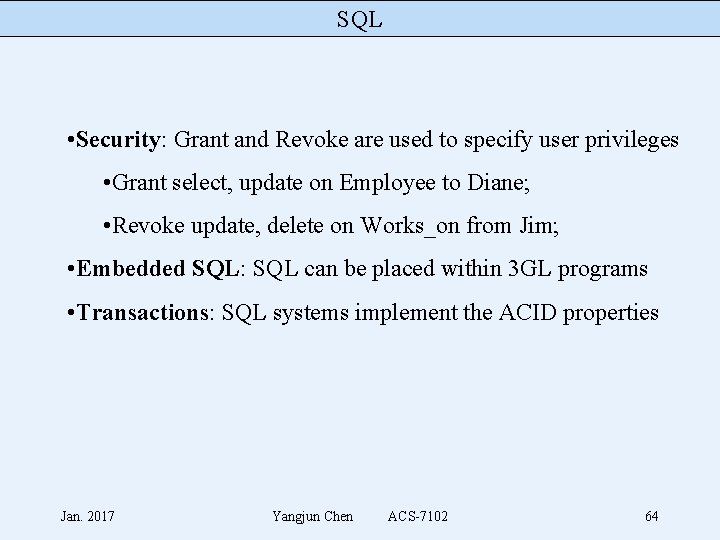 SQL • Security: Grant and Revoke are used to specify user privileges • Grant
