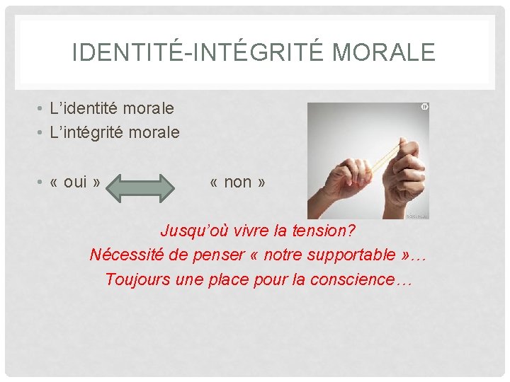 IDENTITÉ-INTÉGRITÉ MORALE • L’identité morale • L’intégrité morale • « oui » « non