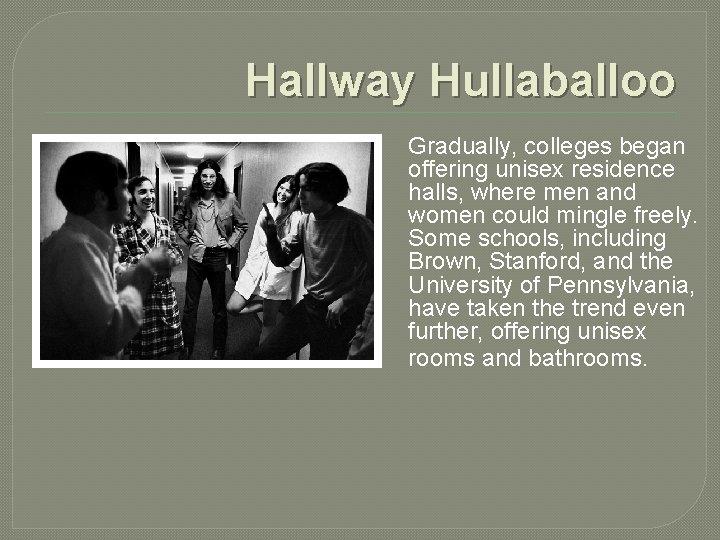 Hallway Hullaballoo Gradually, colleges began offering unisex residence halls, where men and women could