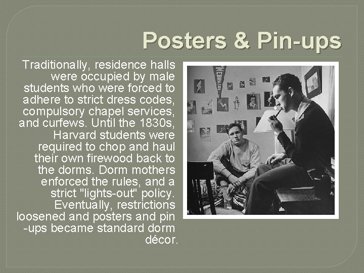 Posters & Pin-ups Traditionally, residence halls were occupied by male students who were forced