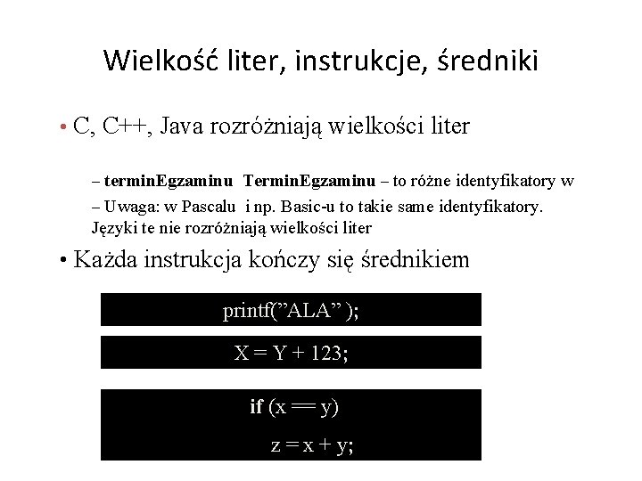 Wielkość liter, instrukcje, średniki • C, C++, Java rozróżniają wielkości liter – termin. Egzaminu