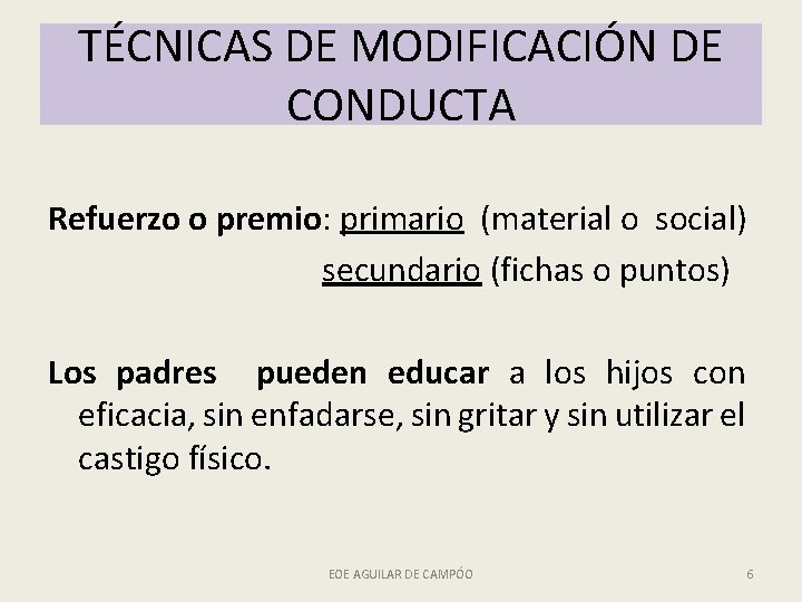 TÉCNICAS DE MODIFICACIÓN DE CONDUCTA Refuerzo o premio: primario (material o social) secundario (fichas