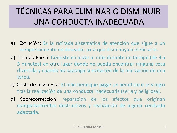 TÉCNICAS PARA ELIMINAR O DISMINUIR UNA CONDUCTA INADECUADA a) Extinción: Es la retirada sistemática