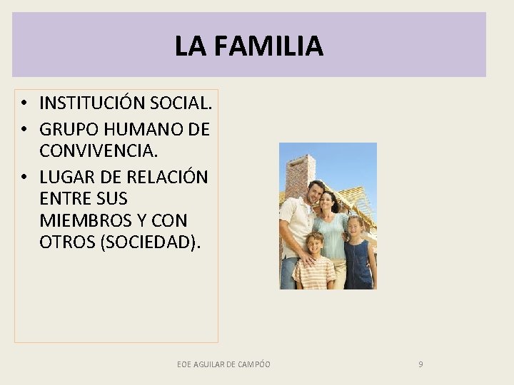 LA FAMILIA • INSTITUCIÓN SOCIAL. • GRUPO HUMANO DE CONVIVENCIA. • LUGAR DE RELACIÓN