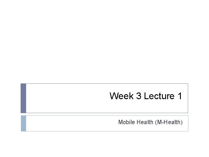 Week 3 Lecture 1 Mobile Health (M-Health) 