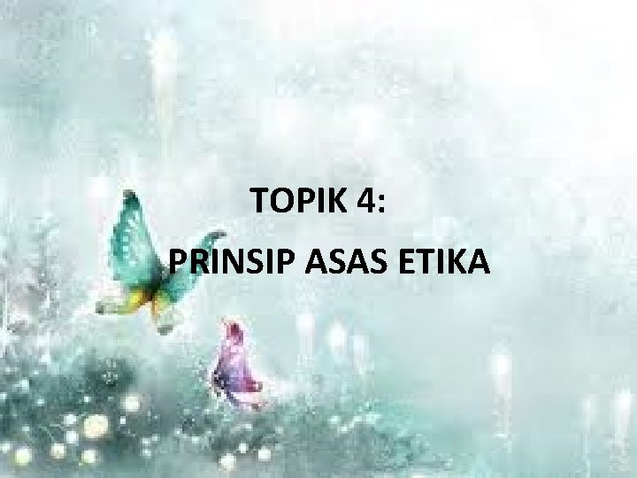 TOPIK 4: PRINSIP ASAS ETIKA 