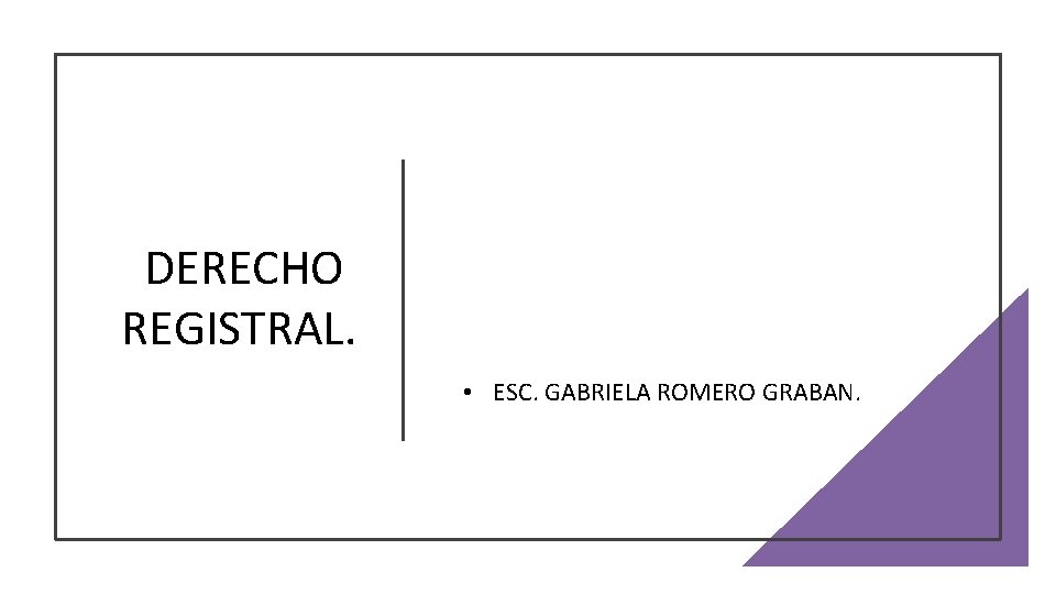 DERECHO REGISTRAL. • ESC. GABRIELA ROMERO GRABAN. 