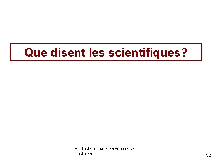 Que disent les scientifiques? PL Toutain; Ecole Vétérinaire de Toulouse 32 