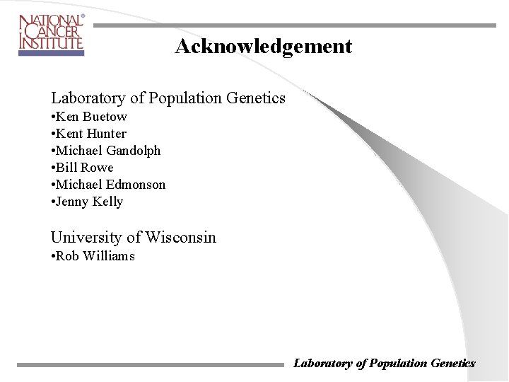 Acknowledgement Laboratory of Population Genetics • Ken Buetow • Kent Hunter • Michael Gandolph Acknowledgement Laboratory of Population Genetics • Ken Buetow • Kent Hunter • Michael Gandolph