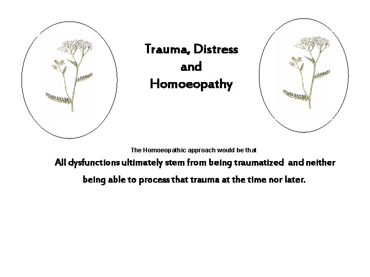 Trauma, Distress and Homoeopathy The Homoeopathic approach would be that All dysfunctions ultimately stem