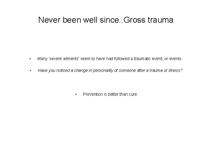 Never been well since. . Gross trauma • Many ‘severe ailments’ seem to have