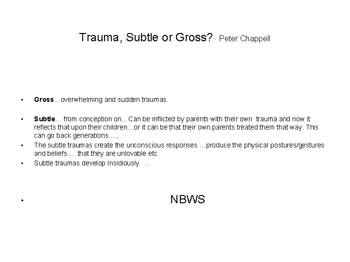 Trauma, Subtle or Gross? Peter Chappell • Gross…overwhelming and sudden traumas. • Subtle… from