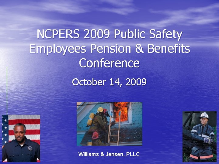 NCPERS 2009 Public Safety Employees Pension & Benefits Conference October 14, 2009 Williams &