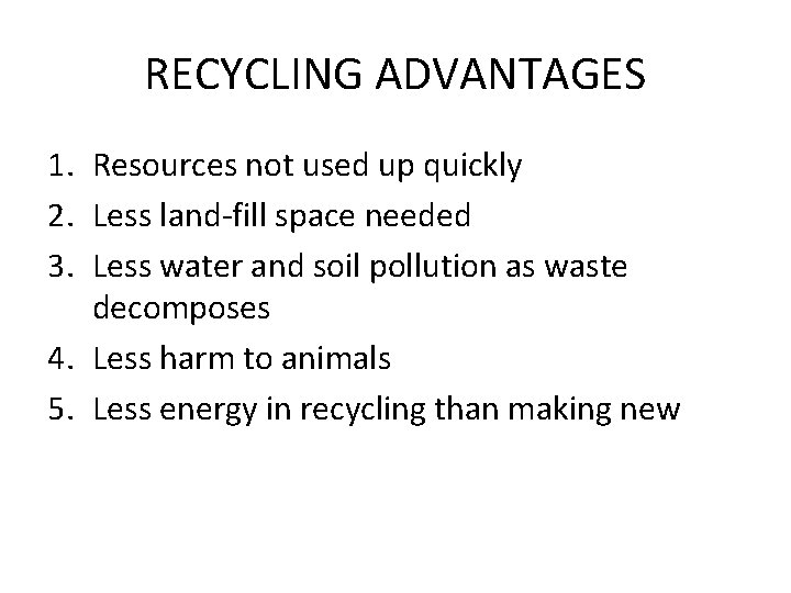 RECYCLING ADVANTAGES 1. Resources not used up quickly 2. Less land-fill space needed 3.