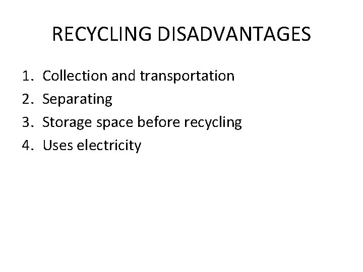 RECYCLING DISADVANTAGES 1. 2. 3. 4. Collection and transportation Separating Storage space before recycling