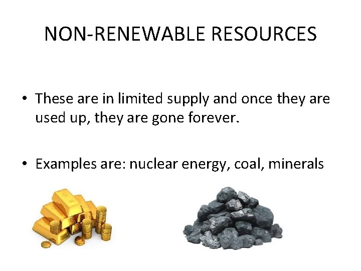 NON-RENEWABLE RESOURCES • These are in limited supply and once they are used up,