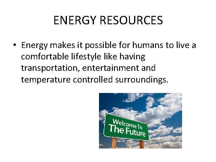 ENERGY RESOURCES • Energy makes it possible for humans to live a comfortable lifestyle