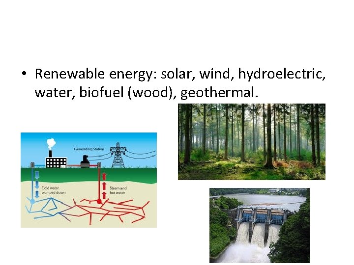  • Renewable energy: solar, wind, hydroelectric, water, biofuel (wood), geothermal. 