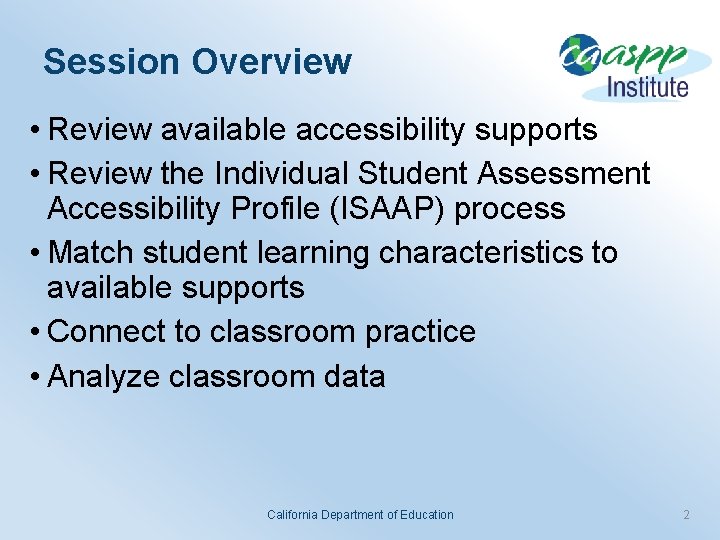 Session Overview • Review available accessibility supports • Review the Individual Student Assessment Accessibility