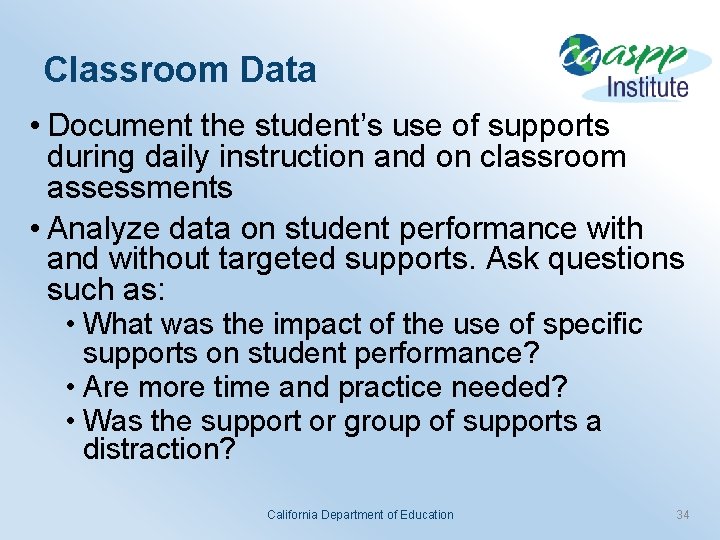 Classroom Data • Document the student’s use of supports during daily instruction and on