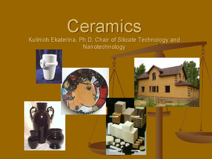 Ceramics Kulinich Ekaterina, Ph. D, Chair of Silicate Technology and Nanotechnology 
